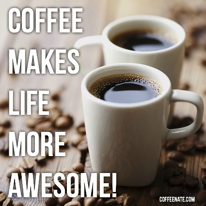coffee makes life awesome