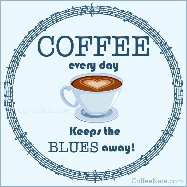 A coffee every day, keeps the blues away!