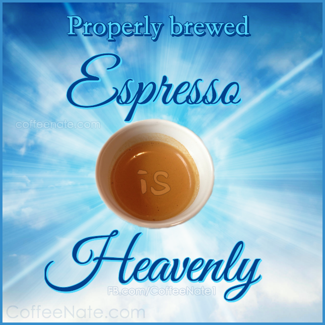 Properly brewed espresso is heavenly!