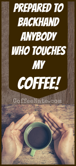 I'm prepared to backhand anyone who touches my coffee! #coffee #CoffeeNate [image]