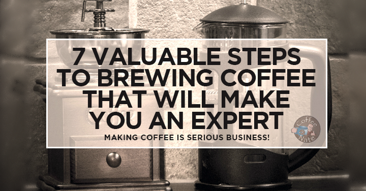 7 valuable steps to brewing coffee